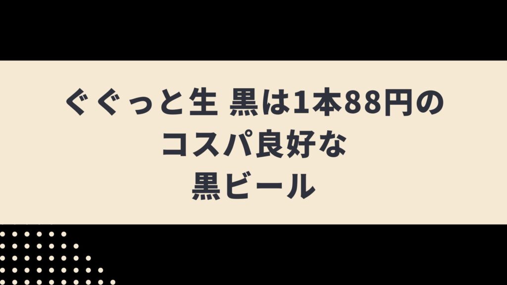 ぐぐっと生黒はホップの香りが楽しめる黒ビール！コスパのいいビールを紹介