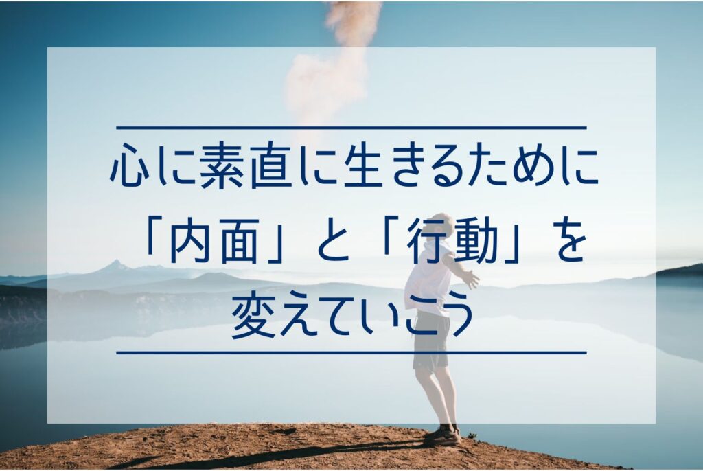 心に素直に生きるとは？心に正直に無理のない人生を送るメリットと方法