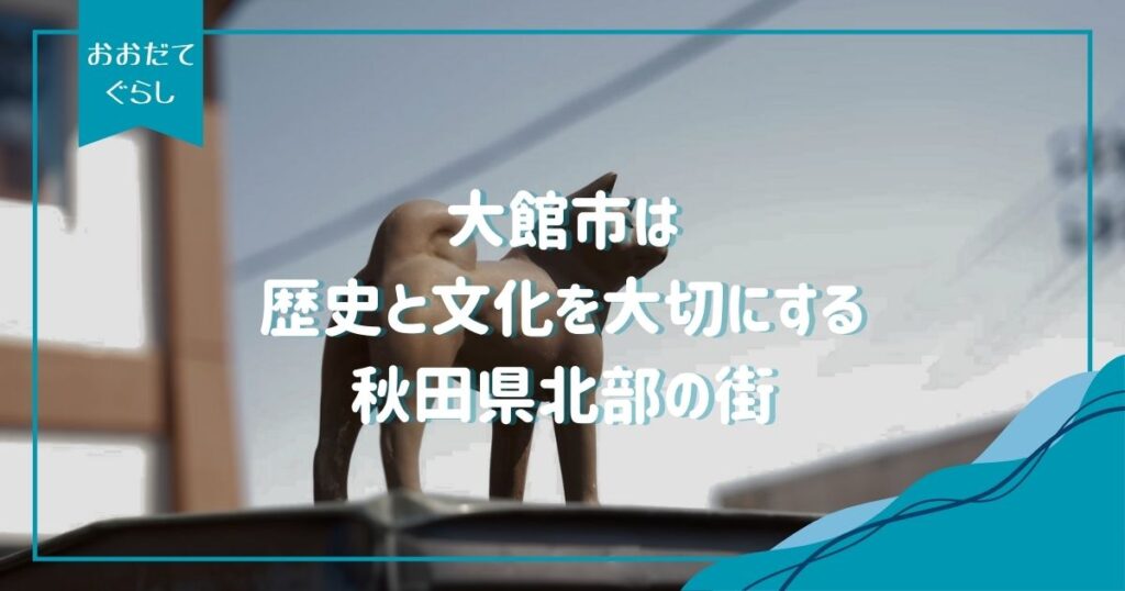 大館のよさをブログで発信！秋田県大館市の歴史や魅力、現状の課題まで詳しく紹介