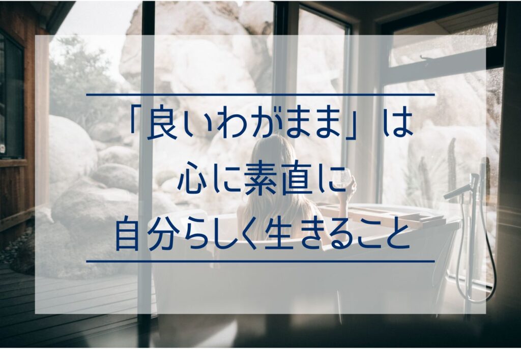 わがままは本当に悪いこと？「わがまま＝悪い」とは限らない理由と、良いわがままの条件を解説